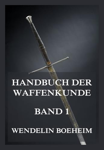 Handbuch der Waffenkunde, Band 1: Das Waffenwesen in seiner historischen Entwicklung vom Beginn des Mittelalters bis zum Ende des 18. Jahrhunderts