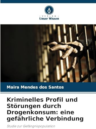 Kriminelles Profil und Störungen durch Drogenkonsum: eine gefährliche Verbindung: Studie zur Gefängnispopulation