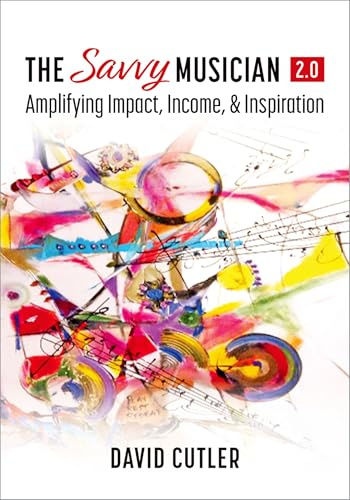 The Savvy Musician 2.0: Amplifying Impact, Income, and Inspiration