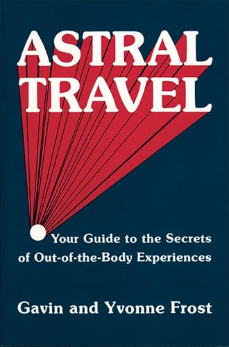 Astral Travel: Your Guide to the Secrets of out-of-the-Body Experiences