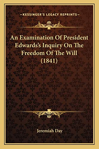 An Examination Of President Edwards's Inquiry On The Freedom Of The Will (1841)