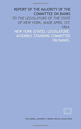 Report of the majority of the Committee on Banks: to the Legislature of the State of New York, made April 1st, 1864.