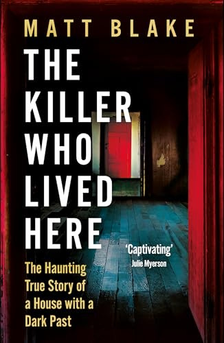 The Killer Who Lived Here: The Haunting True Story of a House with a Dark Past