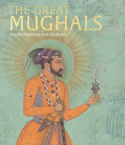 The Great Mughals: Art, Architecture and Opulence (The Official V&A Exhibition Book)