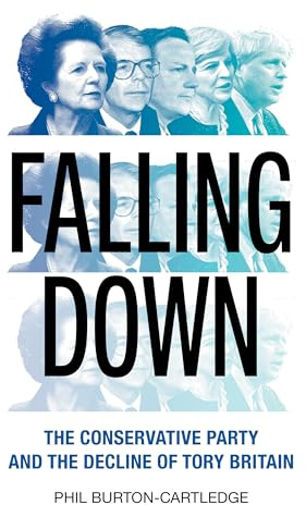 Falling Down: The Conservative Party and the Decline of Tory Britain