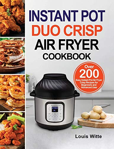 Instant Pot Duo Crisp Air Fryer Cookbook: Over 200 Easy Instant Pot Air Fryer Crisp Recipes for Beginners and Advanced User