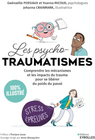 Les psychotraumatismes - 100 % illustré: Comprendre les mécanismes et les impacts du trauma pour se libérer du poids du passé