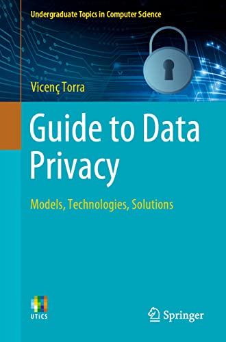 Guide to Data Privacy: Models, Technologies, Solutions (Undergraduate Topics in Computer Science)