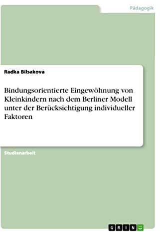 Bindungsorientierte Eingewöhnung von Kleinkindern nach dem Berliner Modell unter der Berücksichtigung individueller Faktoren