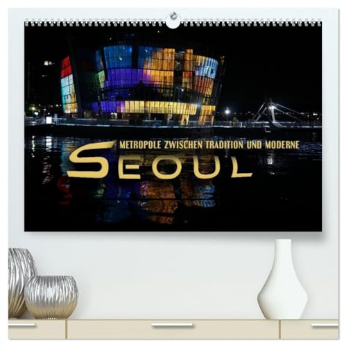Seoul - Metropole zwischen Tradition und Moderne (hochwertiger Premium Wandkalender 2026 DIN A2 quer), Kunstdruck in Hochglanz: Faszinierender Bildermix einer exotischen Weltstadt (CALVENDO Orte)