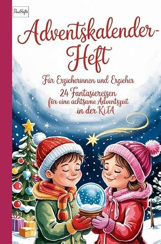 Adventskalender-Heft für Erzieherinnen und Erzieher: 24 Fantasiereisen für eine achtsame Adventszeit in der Kita