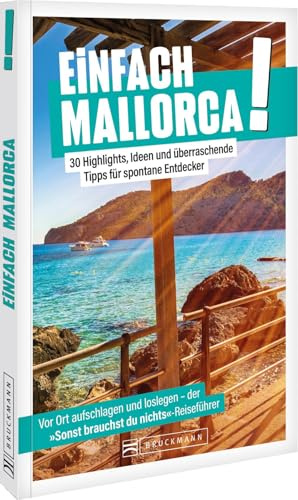 Reiseführer: Einfach Mallorca: Entdecken, Erleben und Genießen auf der Sonneninsel.: 30 kreative Inspirationen für unvergessliche Abenteuer!