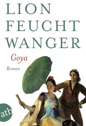 Goya oder Der arge Weg der Erkenntnis: Roman