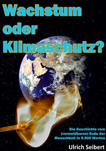 Wachstum oder Klimaschutz?: Die Geschichte vom (vermeidbaren) Ende der Menschheit in 9.500 Worten
