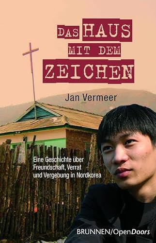 Das Haus mit dem Zeichen: Eine Geschichte über Freundschaft, Verrat und Vergebung in Nordkorea: Eine Geschichte über Freundschaft, Verrrat und Vergebung in Nordkorea