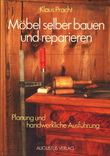 Möbel selber bauen und reparieren. Schränke - Regale - Tische - Stühle. Planung und handwerkliche Ausführung