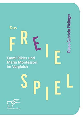 Das freie Spiel: Emmi Pikler und Maria Montessori im Vergleich
