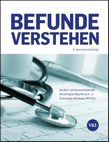 Befunde verstehen: Was Blut- und Harnwerte bedeuten. Die wichtigsten Begriffe von A – Z. Gastroskopie, Koloskopie, MRT & Co