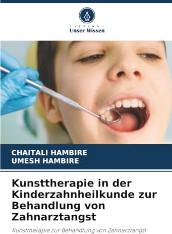 Kunsttherapie in der Kinderzahnheilkunde zur Behandlung von Zahnarztangst: Kunsttherapie zur Behandlung von Zahnarztangst