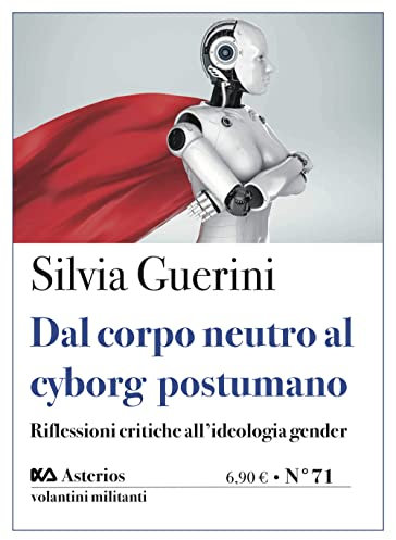 Dal corpo neutro al cyborg postumano. Riflessioni critiche all'ideologia gender (Volantini militanti)