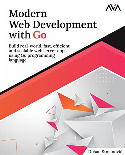 Modern Web Development with Go: Build real-world, fast, efficient and scalable web server apps using Go programming language (English Edition): Build ... (Full Stack Developer — Go APIs, Band 1)