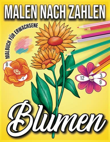 Malen nach Zahlen Blumen: Malbuch für Erwachsene mit lustigen, einfachen und entspannenden Malseiten