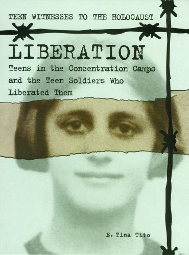 Liberation: Teens in the Concentration Camps and the Teen Soldiers Who Liberated Them (Teen Witnesses to the Holocaust)
