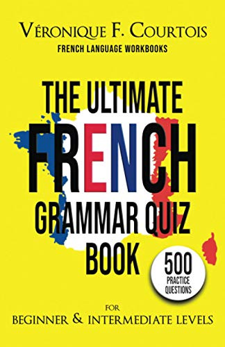 The Ultimate French Quiz Book for Beginner & Intermediate Levels: 500 Grammar Practice Questions (French Language Workbooks)