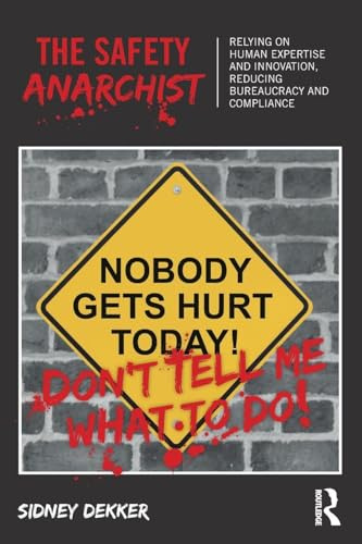 The Safety Anarchist: Relying on human expertise and innovation, reducing bureaucracy and compliance