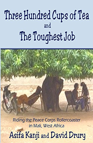 Three Hundred Cups of Tea and The Toughest Job: Riding the Peace Corps Rollercoaster in Mali, West Africa