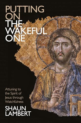 Putting on the Wakeful One: Attuning to the Spirit of Jesus Through Watchfulness