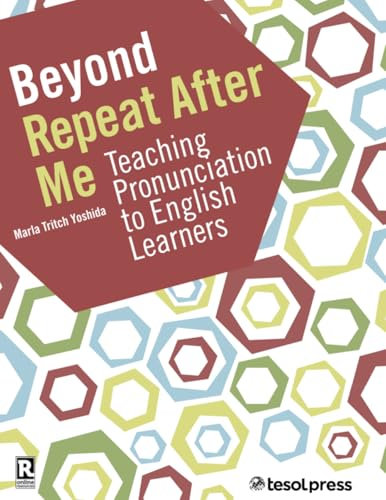 Beyond Repeat After Me: Teaching Pronunciation to English Learners