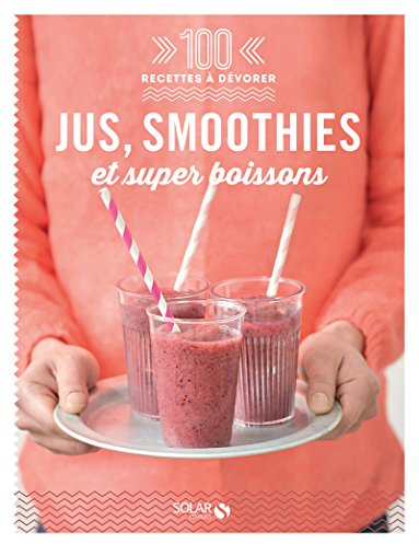 Jus, smoothies et super boissons - 100 recettes à dévorer