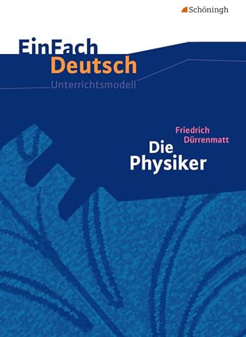 EinFach Deutsch Unterrichtsmodelle: Friedrich Dürrenmatt: Die Physiker Gymnasiale Oberstufe: Gymnasiale Oberstufe. Neubearbeitung