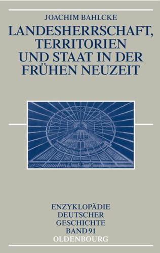 Landesherrschaft, Territorien und Staat in der Frühen Neuzeit (Enzyklopädie deutscher Geschichte, 91, Band 91)