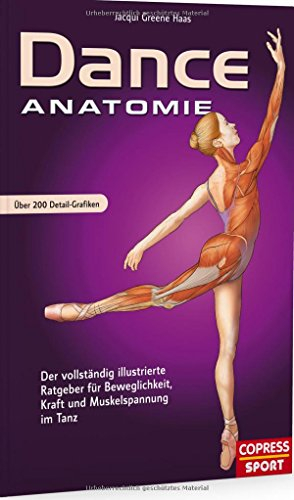 Dance Anatomie: Illustrierter Ratgeber für Beweglichkeit, Kraft und Muskelspannung im Tanz