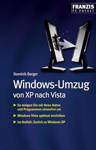 Windows Umzug von XP nach Vista: So steigen Sie mit Ihren Daten und Programmen stressfrei um. Windows Vista optimal einrichten. Im Notfall: Zurück zu Windows XP (PC Pocket)