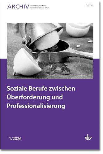 Soziale Berufe zwischen Überforderung und Professionalisierung: Ausgabe 1/2026 - Archiv für Wissenschaft und Praxis der Sozialen Arbeit