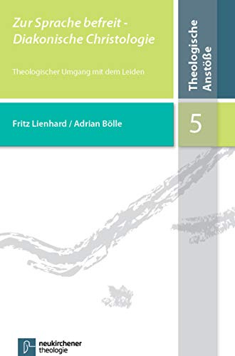 Zur Sprache befreit - Diakonische Christologie: Theologischer Umgang mit dem Leiden (Theologische Anstöße)