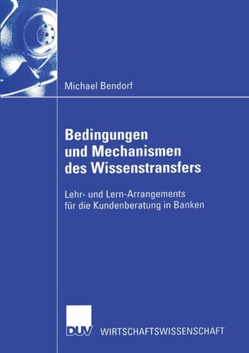 Bedingungen und Mechanismen des Wissenstransfers. Lehr- und Lern-Arrangements für die Kundenberatung in Banken (Wirtschaftswissenschaften)