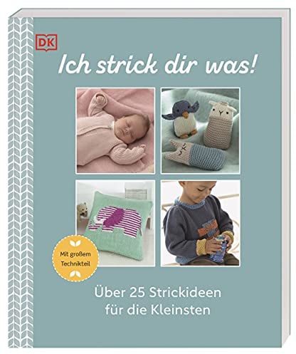 Ich strick dir was!: Über 25 Strickideen für die Kleinsten. Mit großem Technikteil
