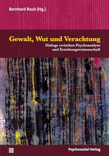 Gewalt, Wut und Verachtung: Dialoge zwischen Psychoanalyse und Erziehungswissenschaft (Forschung psychosozial)