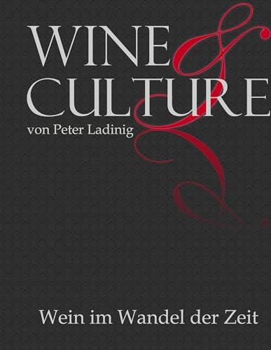 Wine & Culture: Wein in der Geschichte, und im Aspekt verschiedener Weltkulturen, Religionen und Epochen