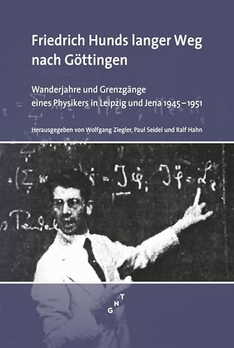 Friedrich Hunds langer Weg nach Göttingen: Wanderjahre und Grenzgänge eines Physikers in Leipzig und Jena 1945–1951 (Jenaer Beiträge zur Geschichte der Physik)