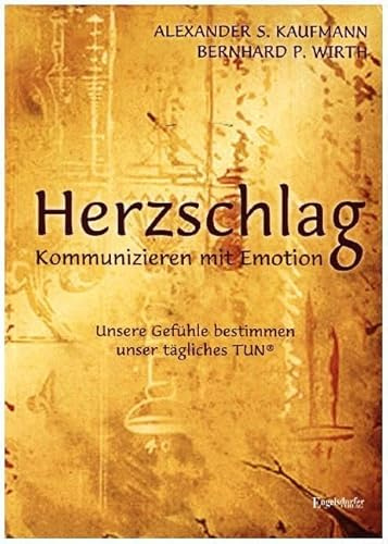 HERZSCHLAG – Kommunizieren mit Emotion!: Unsere Gefühle bestimmen unser tägliches TUN