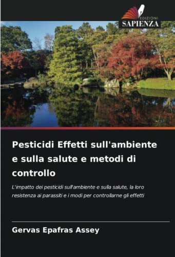 Pesticidi Effetti sull'ambiente e sulla salute e metodi di controllo: L'impatto dei pesticidi sull'ambiente e sulla salute, la loro resistenza ai parassiti e i modi per controllarne gli effetti