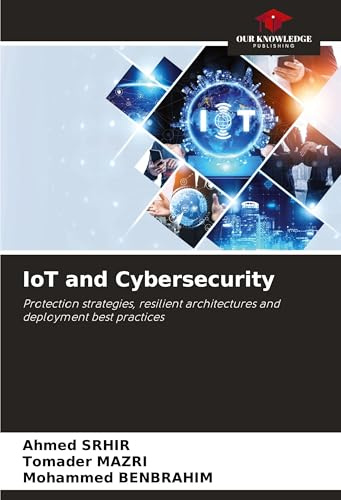 IoT and Cybersecurity: Protection strategies, resilient architectures and deployment best practices