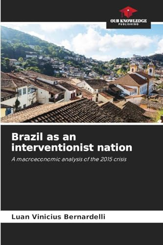 Brazil as an interventionist nation: A macroeconomic analysis of the 2015 crisis
