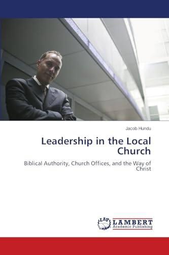 Leadership in the Local Church: Biblical Authority, Church Offices, and the Way of Christ