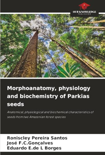 Morphoanatomy, physiology and biochemistry of Parkias seeds: Anatomical, physiological and biochemical characteristics of seeds from two Amazonian forest species